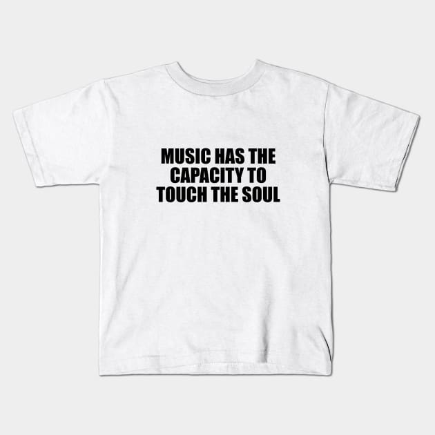 Music has the capacity to touch the soul Kids T-Shirt by It'sMyTime